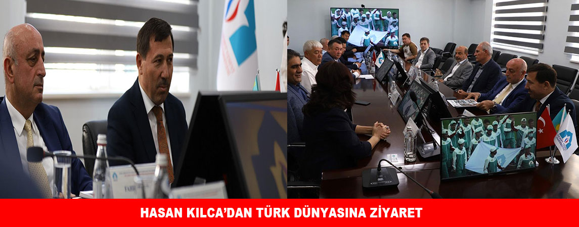 HASAN KILCA’DAN TÜRK DÜNYASINA ZİYARET