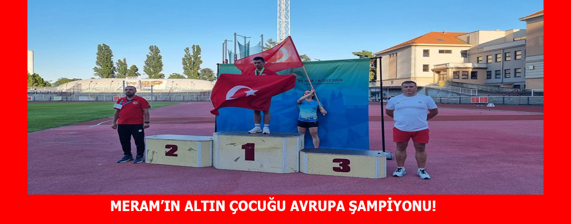 MERAM’IN ALTIN ÇOCUĞU AVRUPA ŞAMPİYONU!