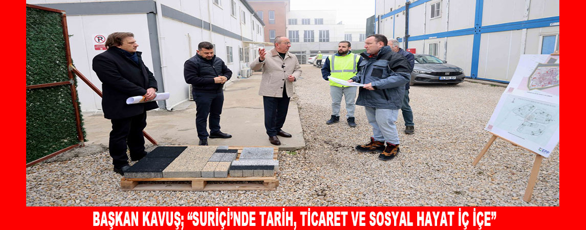 BAŞKAN KAVUŞ; “SURİÇİ’NDE TARİH, TİCARET VE SOSYAL HAYAT İÇ İÇE”