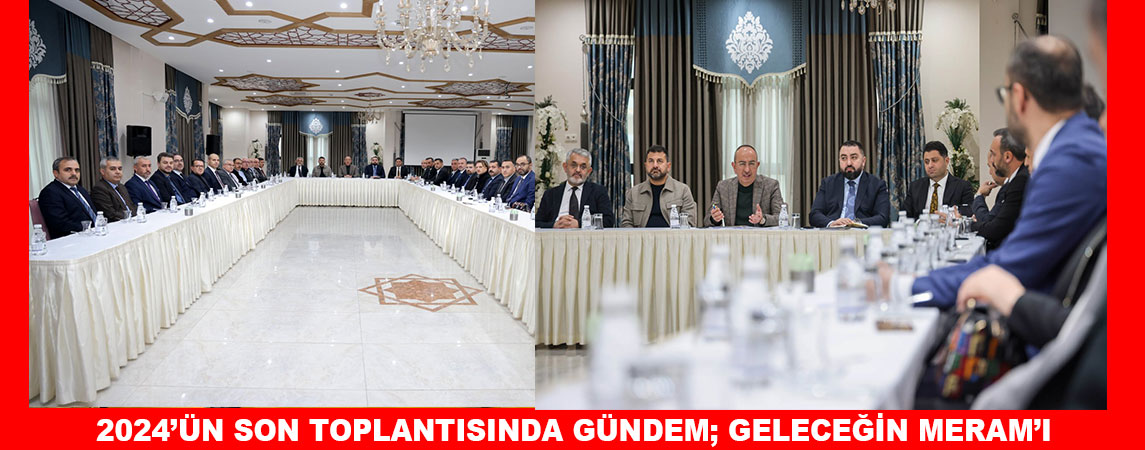 2024’ÜN SON TOPLANTISINDA GÜNDEM; GELECEĞİN MERAM’I