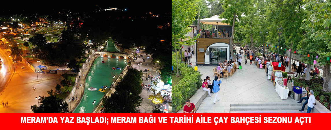 MERAM’DA YAZ BAŞLADI; MERAM BAĞI VE TARİHİ AİLE ÇAY BAHÇESİ SEZONU AÇTI