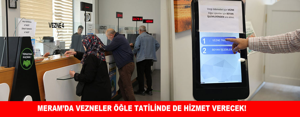 MERAM’DA VEZNELER ÖĞLE TATİLİNDE DE HİZMET VERECEK!