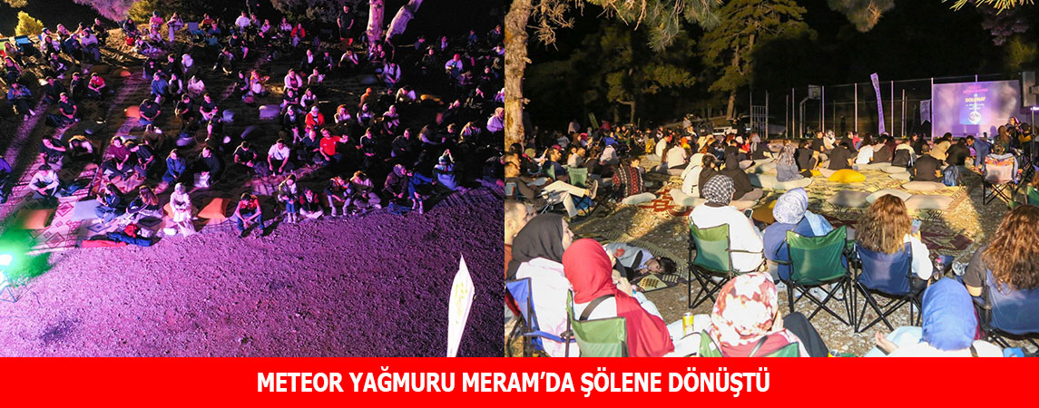 METEOR YAĞMURU MERAM’DA ŞÖLENE DÖNÜŞTÜ