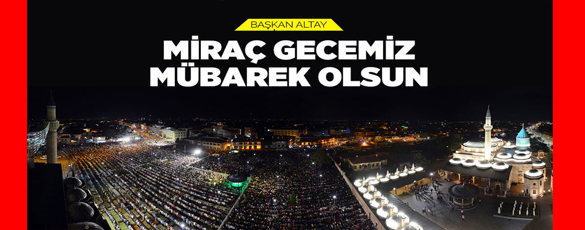 BAŞKAN ALTAY: “MİRAÇ GECEMİZ MÜBAREK OLSUN”