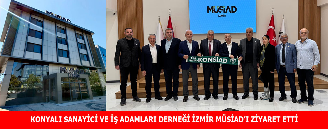 KONYALI SANAYİCİ VE İŞ ADAMLARI DERNEĞİ İZMİR MÜSİAD’I ZİYARET ETTİ