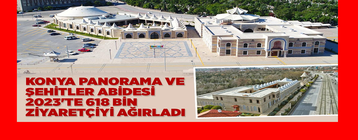 KONYA PANORAMA VE ŞEHİTLER ABİDESİ 2023'TE 618 BİN ZİYARETÇİYİ AĞIRLADI