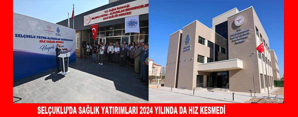 SELÇUKLU’DA SAĞLIK YATIRIMLARI 2024 YILINDA DA HIZ KESMEDİ