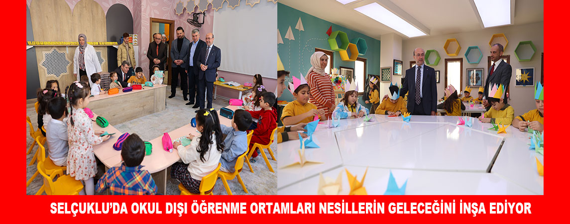 SELÇUKLU’DA OKUL DIŞI ÖĞRENME ORTAMLARI NESİLLERİN GELECEĞİNİ İNŞA EDİYOR