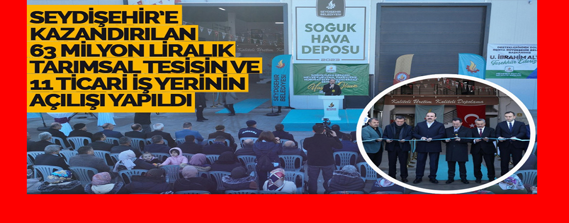  63 MİLYON LİRALIK TARIMSAL TESİSİN VE 11 TİCARİ İŞ YERİNİN AÇILIŞI YAPILDI