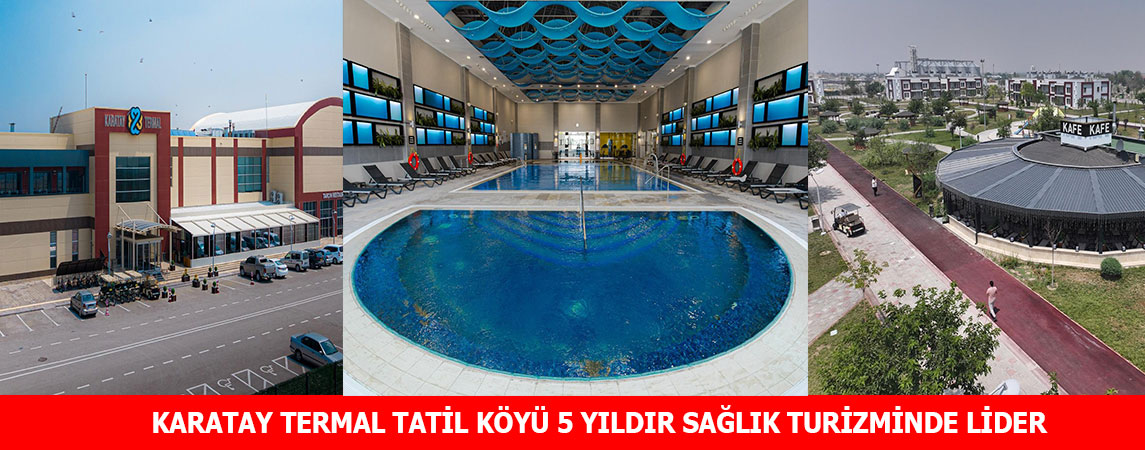 KARATAY TERMAL TATİL KÖYÜ 5 YILDIR SAĞLIK TURİZMİNDE LİDER