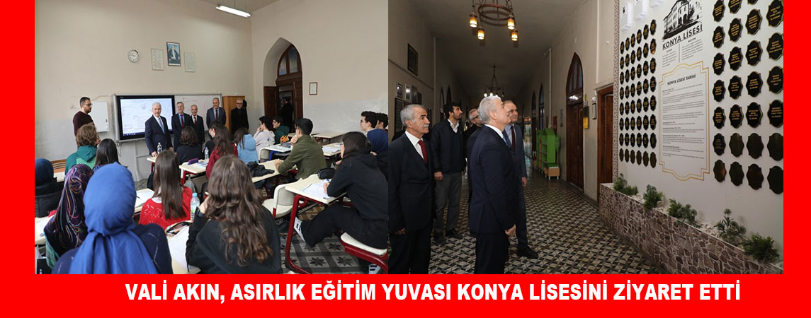 VALİ İBRAHİM AKIN, ASIRLIK EĞİTİM YUVASI KONYA LİSESİNİ ZİYARET ETTİ