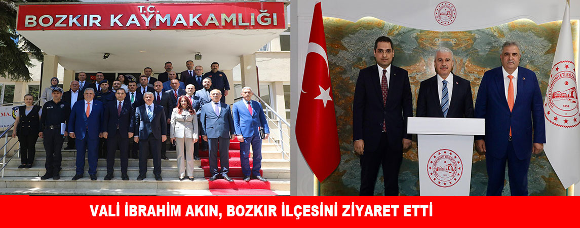 VALİ İBRAHİM AKIN, BOZKIR İLÇESİNİ ZİYARET ETTİ