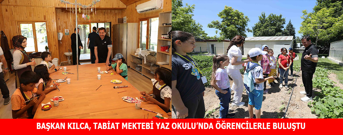 BAŞKAN KILCA, TABİAT MEKTEBİ YAZ OKULU’NDA ÖĞRENCİLERLE BULUŞTU