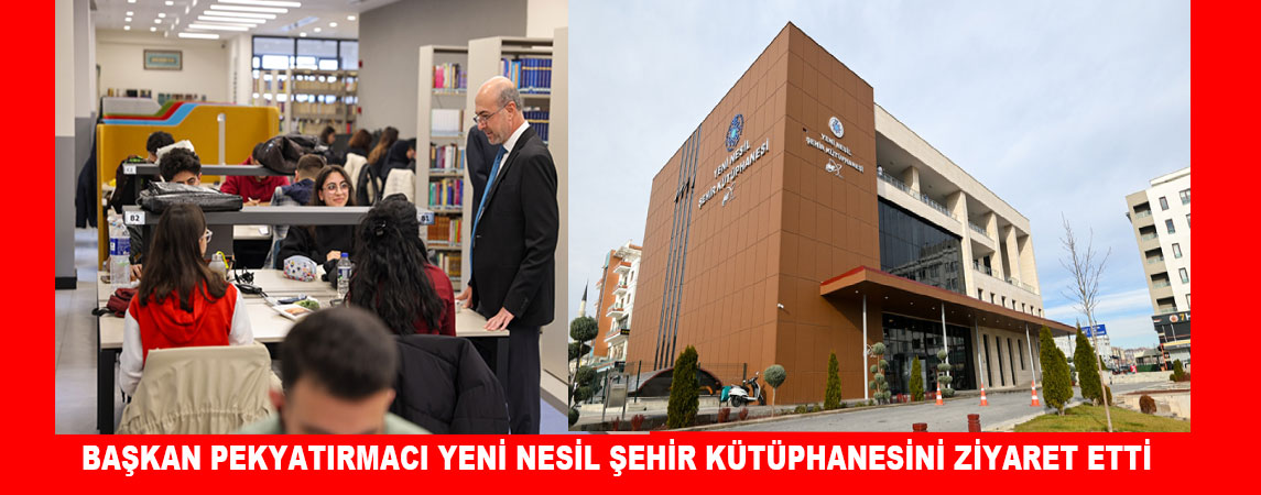 BAŞKAN PEKYATIRMACI YENİ NESİL ŞEHİR KÜTÜPHANESİNİ ZİYARET ETTİ