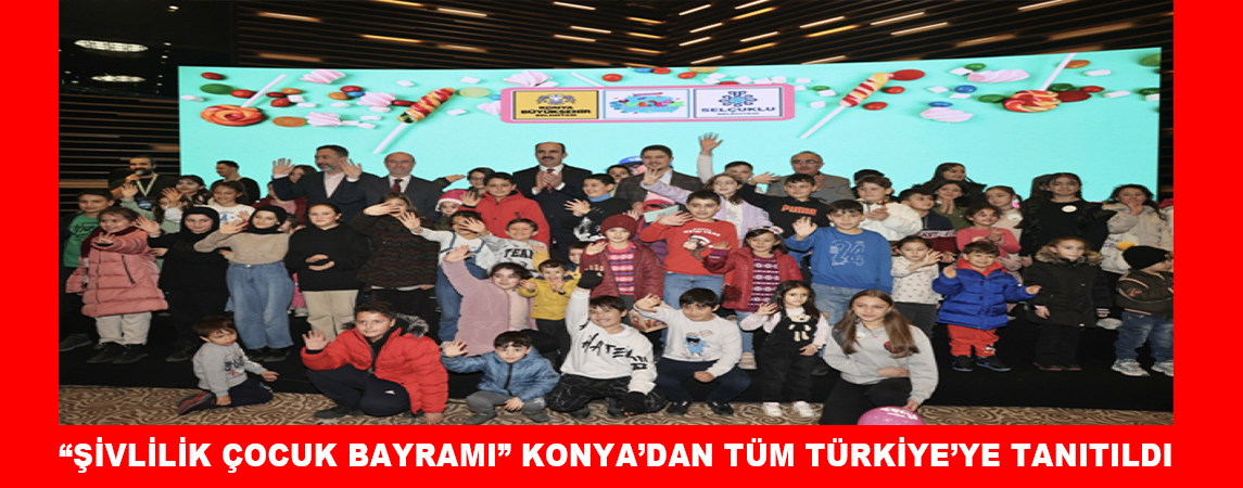 “ŞİVLİLİK ÇOCUK BAYRAMI” KONYA’DAN TÜM TÜRKİYE’YE TANITILDI